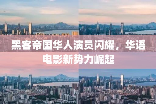 黑客帝國華人演員閃耀，華語電影新勢力崛起
