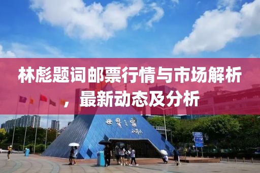 林彪題詞郵票行情與市場解析，最新動態及分析