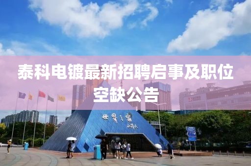 泰科電鍍最新招聘啟事及職位空缺公告