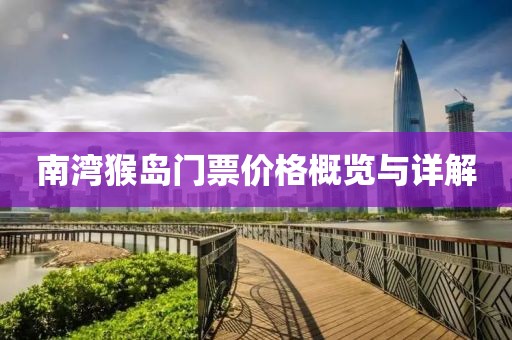 南灣猴島門票價格概覽與詳解
