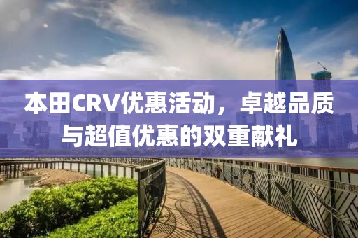 本田CRV優惠活動，卓越品質與超值優惠的雙重獻禮