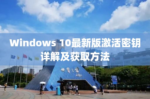 Windows 10最新版激活密鑰詳解及獲取方法