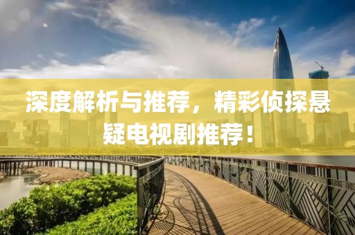 深度解析與推薦，精彩偵探懸疑電視劇推薦！
