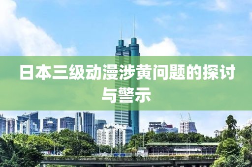 日本三級動漫涉黃問題的探討與警示
