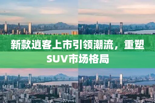新款逍客上市引領潮流，重塑SUV市場格局