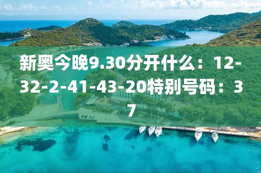 新奧今晚9.30分開什么：12-32-2-41-43-20特別號碼：37