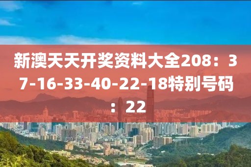 新澳天天開獎資料大全208：37-16-33-40-22-18特別號碼：22