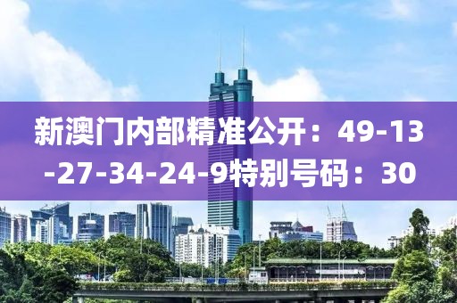 新澳門內部精準公開：49-13-27-34-24-9特別號碼：30