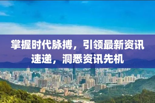 掌握時代脈搏，引領最新資訊速遞，洞悉資訊先機