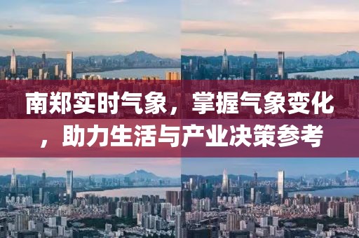 南鄭實時氣象，掌握氣象變化，助力生活與產業決策參考