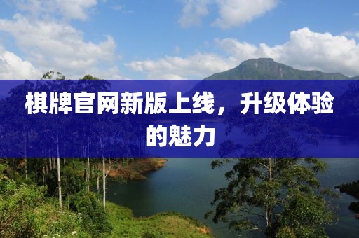 棋牌官網新版上線，升級體驗的魅力
