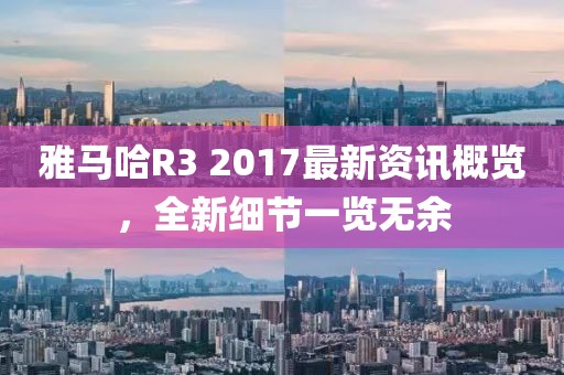 雅馬哈R3 2017最新資訊概覽，全新細節一覽無余