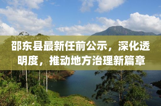 邵東縣最新任前公示，深化透明度，推動地方治理新篇章