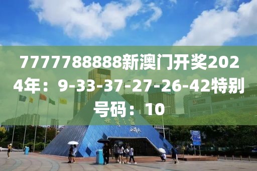 7777788888新澳門開獎2024年：9-33-37-27-26-42特別號碼：10