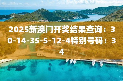 2025新澳門開獎結果查詢：30-14-35-5-12-4特別號碼：34
