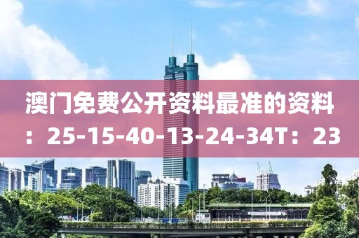 澳門免費公開資料最準的資料：25-15-40-13-24-34T：23