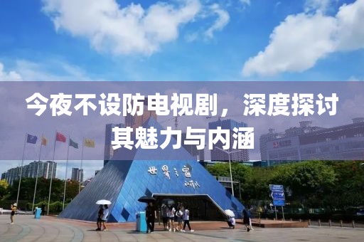今夜不設防電視劇，深度探討其魅力與內涵