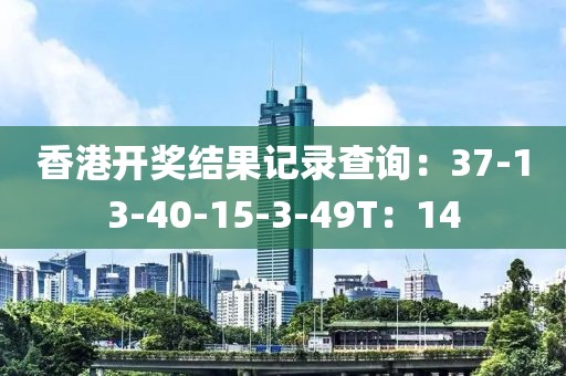 香港開獎結果記錄查詢：37-13-40-15-3-49T：14