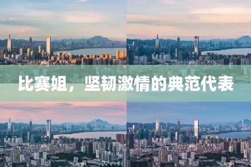 比賽姐，堅韌激情的典范代表