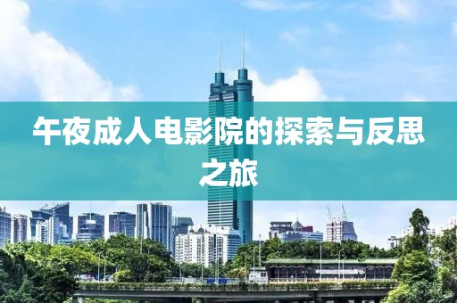 午夜成人電影院的探索與反思之旅
