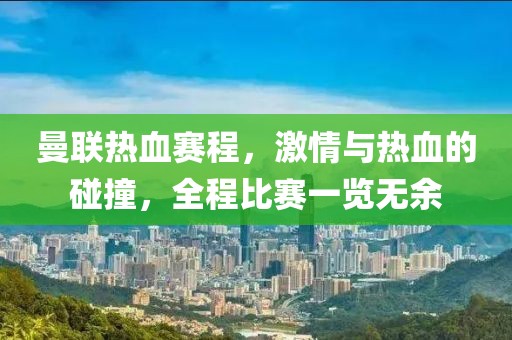 曼聯熱血賽程，激情與熱血的碰撞，全程比賽一覽無余