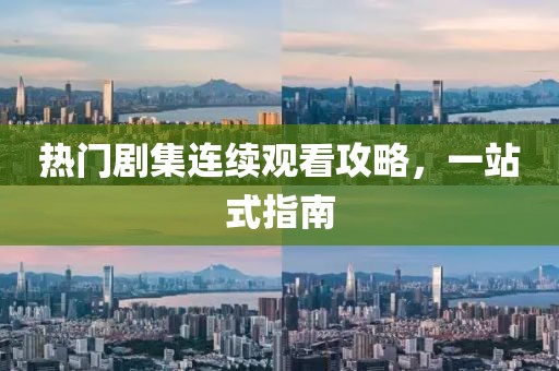 熱門劇集連續觀看攻略，一站式指南