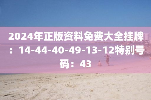 2024年正版資料免費大全掛牌：14-44-40-49-13-12特別號碼：43