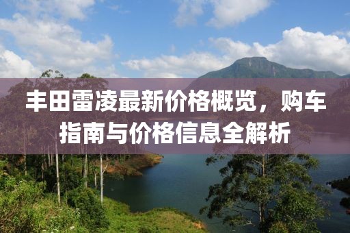 豐田雷凌最新價格概覽，購車指南與價格信息全解析