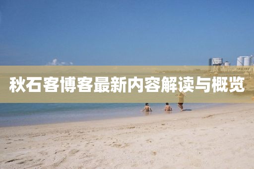 秋石客博客最新內容解讀與概覽
