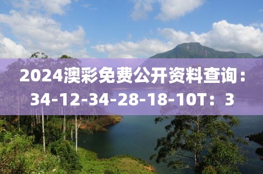 2024澳彩免費公開資料查詢：34-12-34-28-18-10T：3