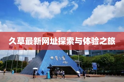 久草最新網址探索與體驗之旅