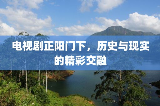 電視劇正陽門下，歷史與現實的精彩交融