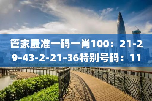管家最準一碼一肖100：21-29-43-2-21-36特別號碼：11