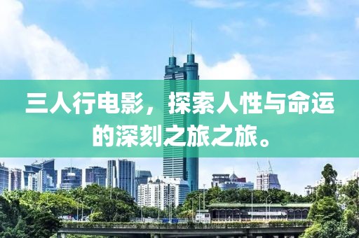 三人行電影，探索人性與命運的深刻之旅之旅。