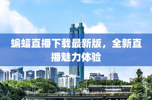 蝙蝠直播下載最新版，全新直播魅力體驗