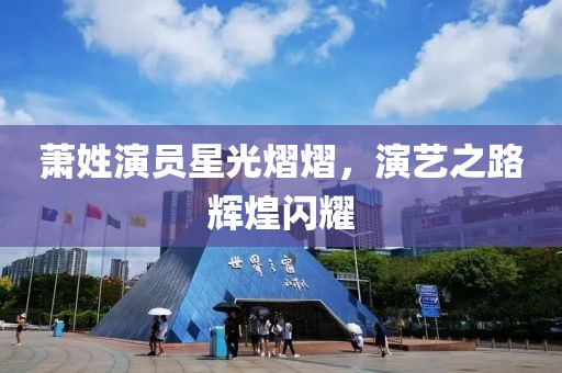 蕭姓演員星光熠熠，演藝之路輝煌閃耀