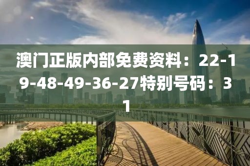 澳門正版內部免費資料：22-19-48-49-36-27特別號碼：31