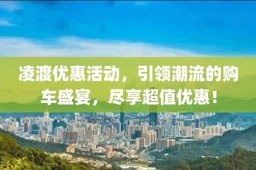 凌渡優惠活動，引領潮流的購車盛宴，盡享超值優惠！