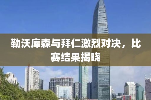 勒沃庫森與拜仁激烈對決，比賽結果揭曉