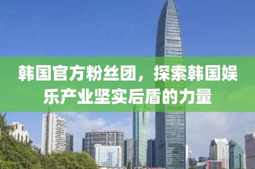 韓國官方粉絲團，探索韓國娛樂產業堅實后盾的力量