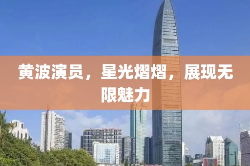 黃波演員，星光熠熠，展現無限魅力