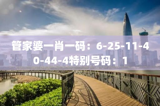 管家婆一肖一碼：6-25-11-40-44-4特別號碼：1