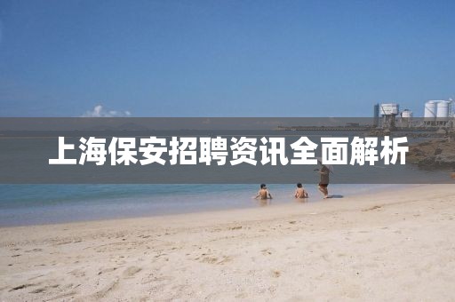 上海保安招聘資訊全面解析