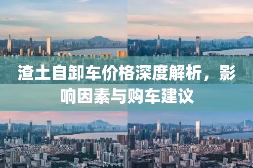 渣土自卸車價格深度解析，影響因素與購車建議
