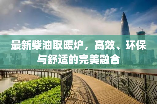 最新柴油取暖爐，高效、環保與舒適的完美融合