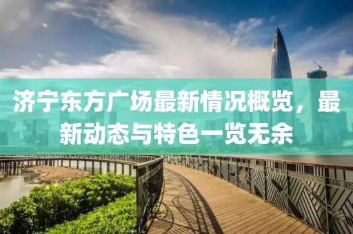 濟寧東方廣場最新情況概覽，最新動態與特色一覽無余
