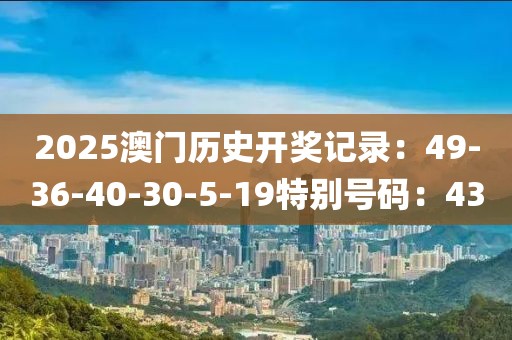 2025澳門歷史開獎記錄：49-36-40-30-5-19特別號碼：43