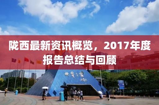 隴西最新資訊概覽，2017年度報告總結與回顧
