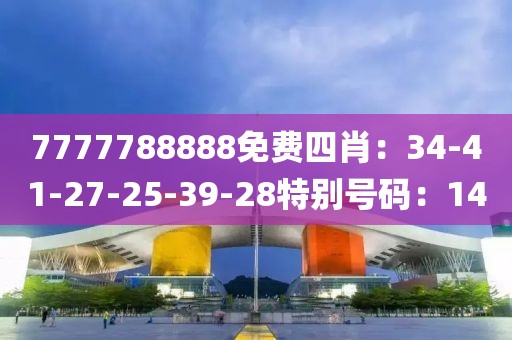 7777788888免費四肖：34-41-27-25-39-28特別號碼：14