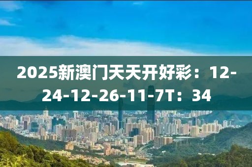 2025新澳門天天開好彩：12-24-12-26-11-7T：34